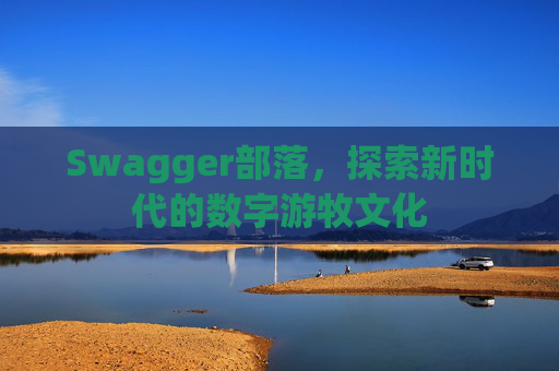 Swagger部落，探索新时代的数字游牧文化